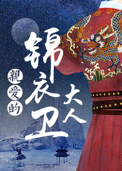 亲爱的锦衣卫大人(明穿)内容简介