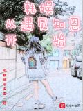韩娱从遇见知恩开始怎么样