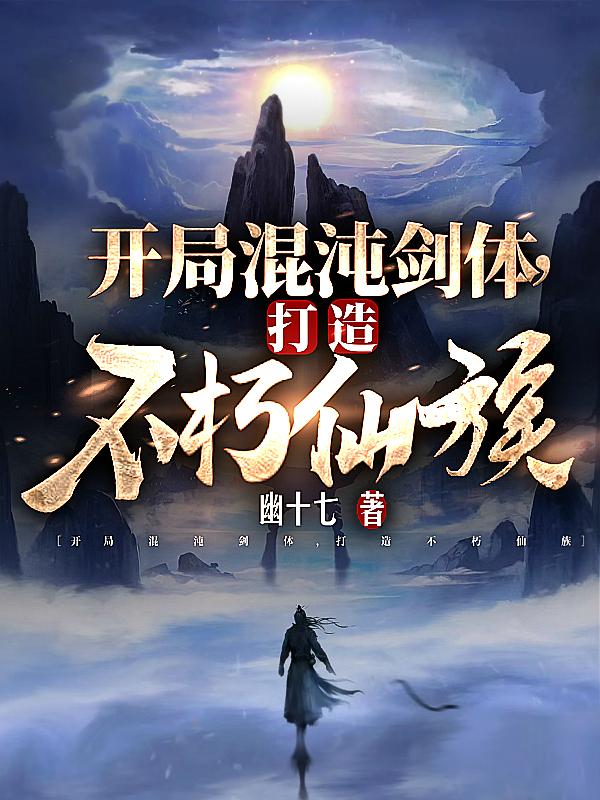 开局混沌剑体打造不朽仙族秦长青