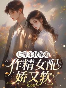 七零年代军婚,作精女配娇又软 小说在线阅读